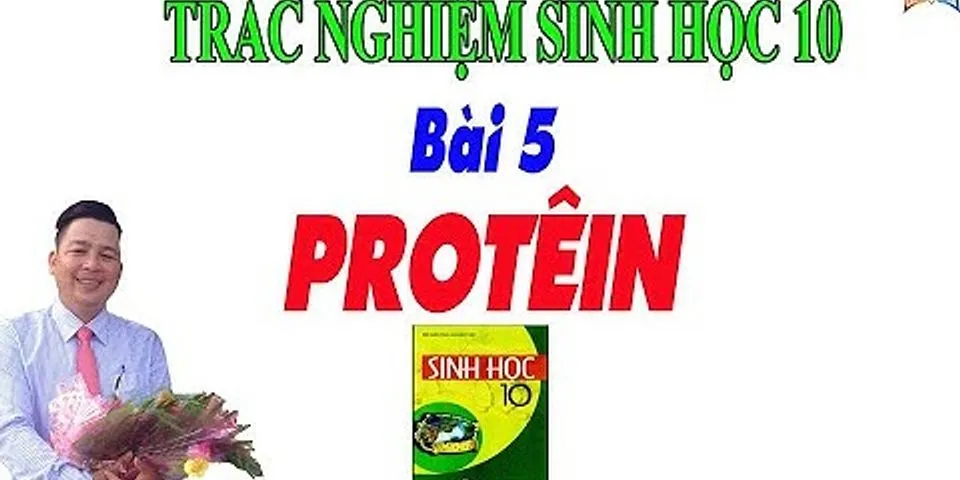 Vì sao protein có vai trò quan trọng đối với tế bào và cơ thể trắc nghiệm