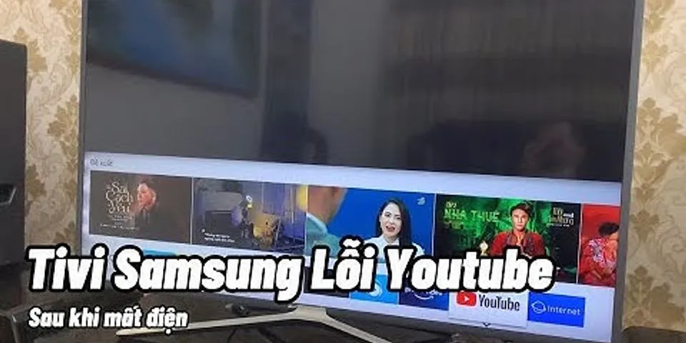 Vì sao tivi samsung không vào được youtube