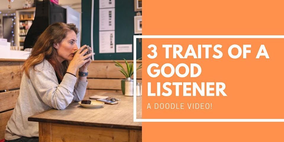 What are 3 characteristics of good listening skills?