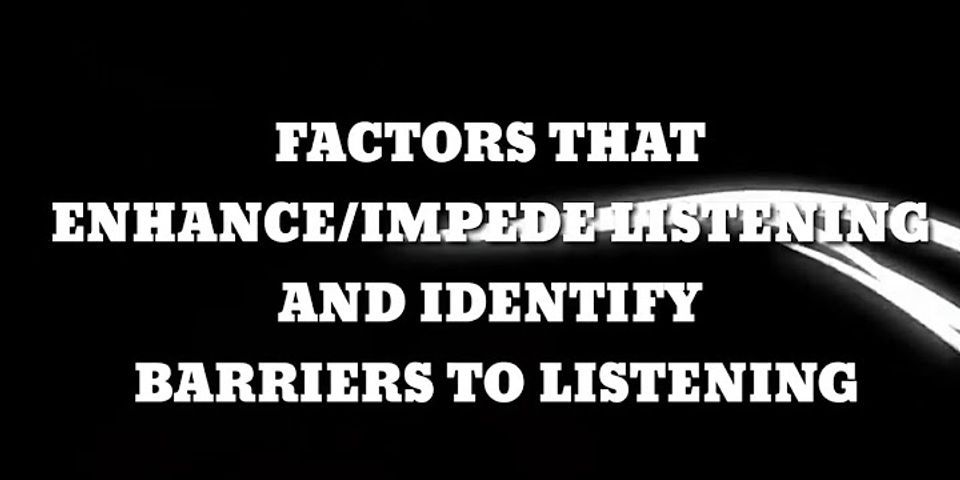 What are the factors that hinder listening?