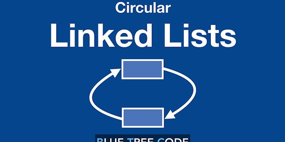 What is meant by circular linked list?