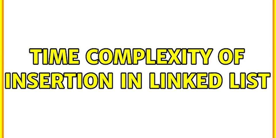 What is the time complexity for inserting at the end of linked list?