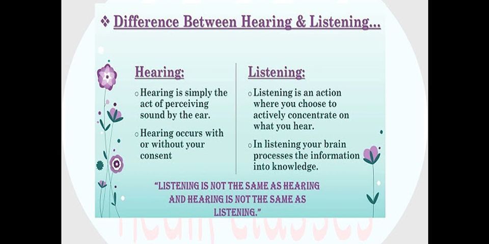 Which statement is true about the difference between hearing and listening?