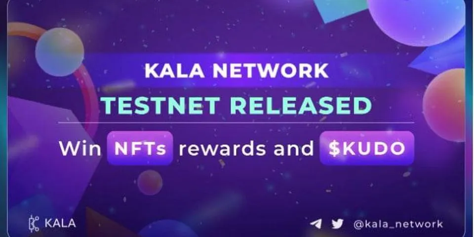 Xịn kalaKALA Network Testnet! 🎁 Phần thưởng 500 NFTs (worth $37.500) cho những người