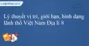 Lý thuyết vị trí, giới hạn, hình dạng lãnh thổ Việt Nam Địa lí 8