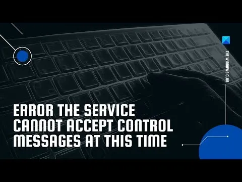 Error: The service cannot accept control messages at this time